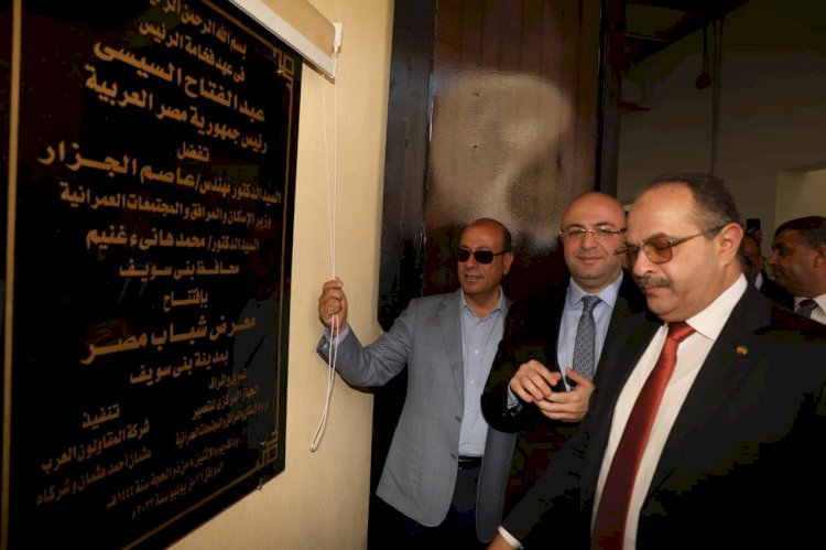 محافظ بني سويف يشارك وزير الإسكان افتتاح  معرض شباب مصر بعد" إعادة إنشائه " بتكلفة 40 مليون جنيها