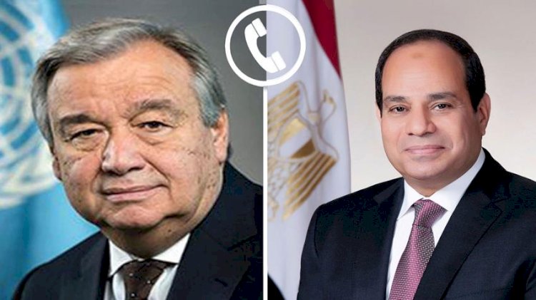 الرئيس السيسي يتلقى اتصالًا هاتفيًا من سكرتير عام الأمم المتحدة