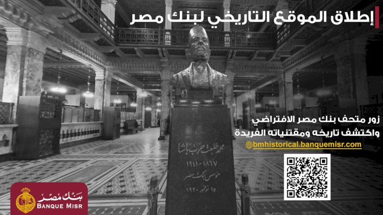 بنك مصر يطلق موقعه التاريخي ويتيح تجربة استثنائية لزائريه بجولة افتراضية داخل متحف بنك مصر