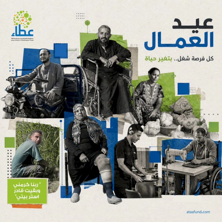 في عيد العمال"عطاء" يؤكد نجاح الأشخاص ذوي الإعاقة ويؤكد قدرتهم علي إنجاح المشروعات
