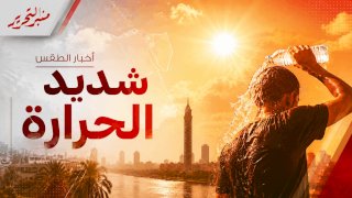 طقس اليوم الأثنين : شديد الحرارة وبداية الموجة الجديدة والعظمي 37 درجة